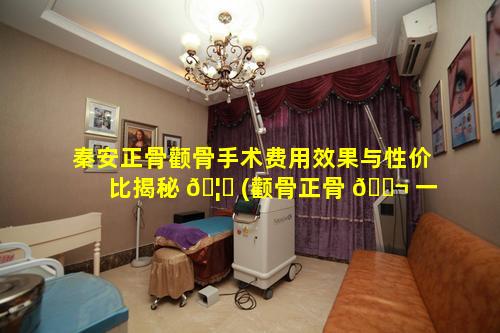 秦安正骨颧骨手术费用效果与性价比揭秘 🦈 (颧骨正骨 🐬 一次大概要多少钱)